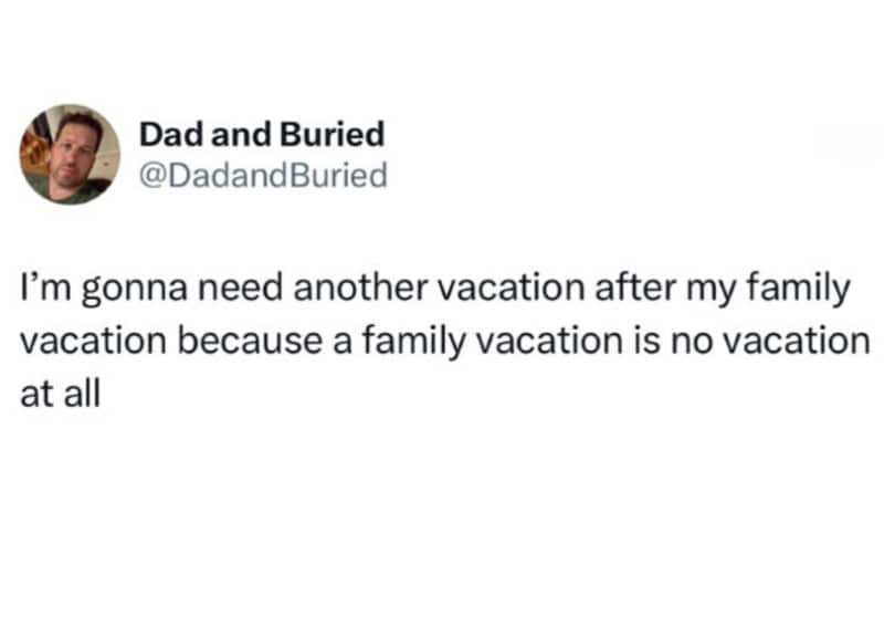 Dad and Buried tweet about needing another vacation after family vacation.