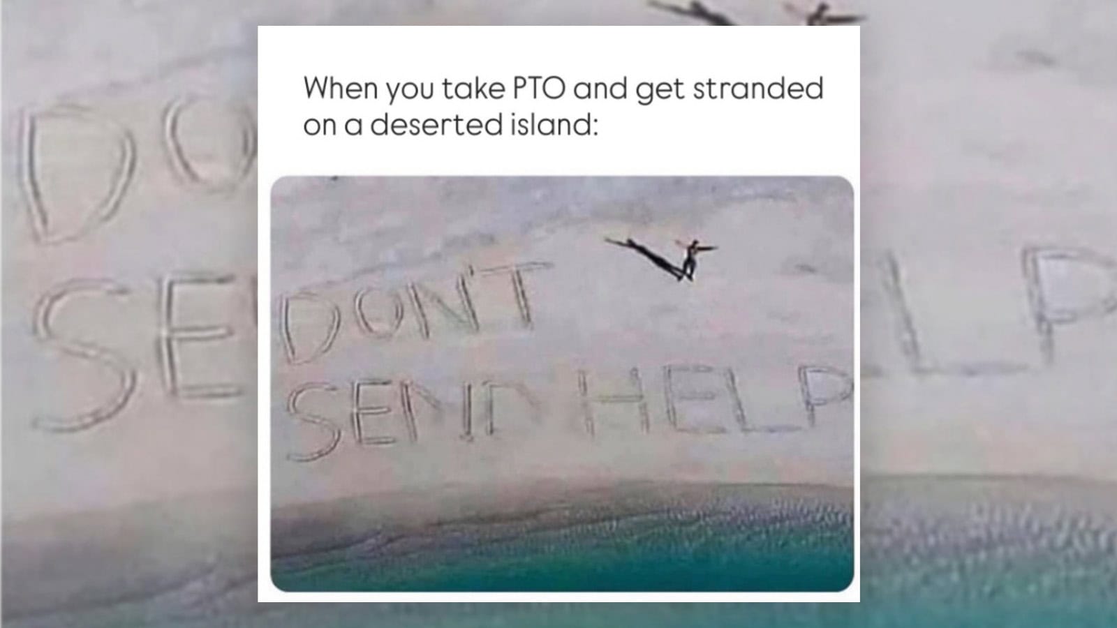 Stranded on a deserted island with a message in the sand saying 'DON'T SEND HELP'.
