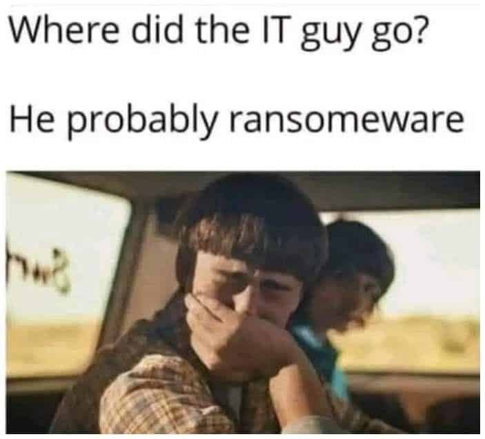 Where did the IT guy go? He probably ransomware.