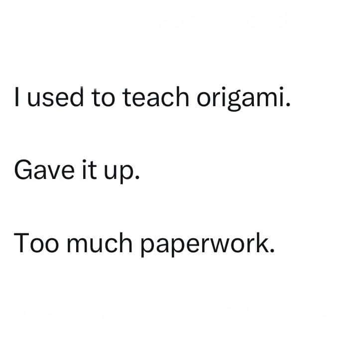 A meme about teaching origami, giving it up, and too much paperwork.