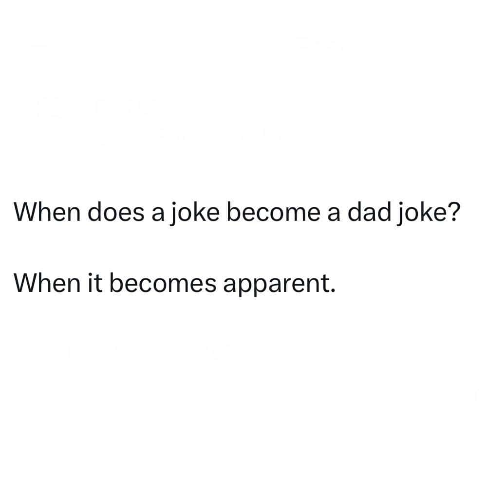 When does a joke become a dad joke? When it becomes apparent.