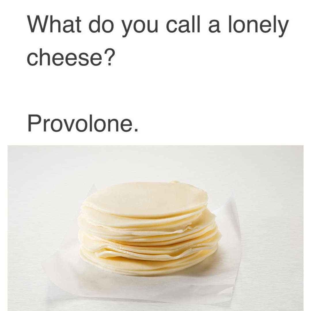 What do you call a lonely cheese? Provolone.