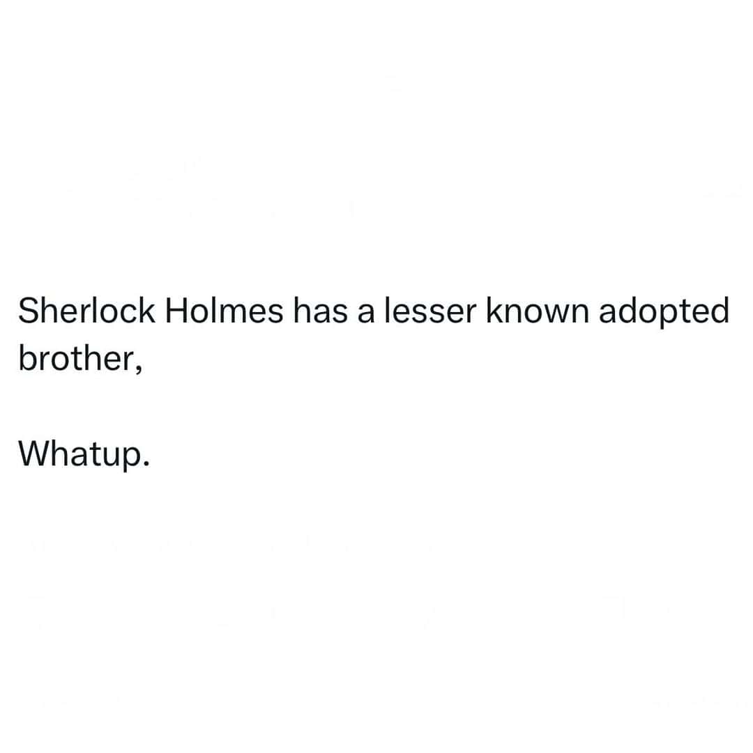 Sherlock Holmes has a lesser known adopted brother, Whatup.