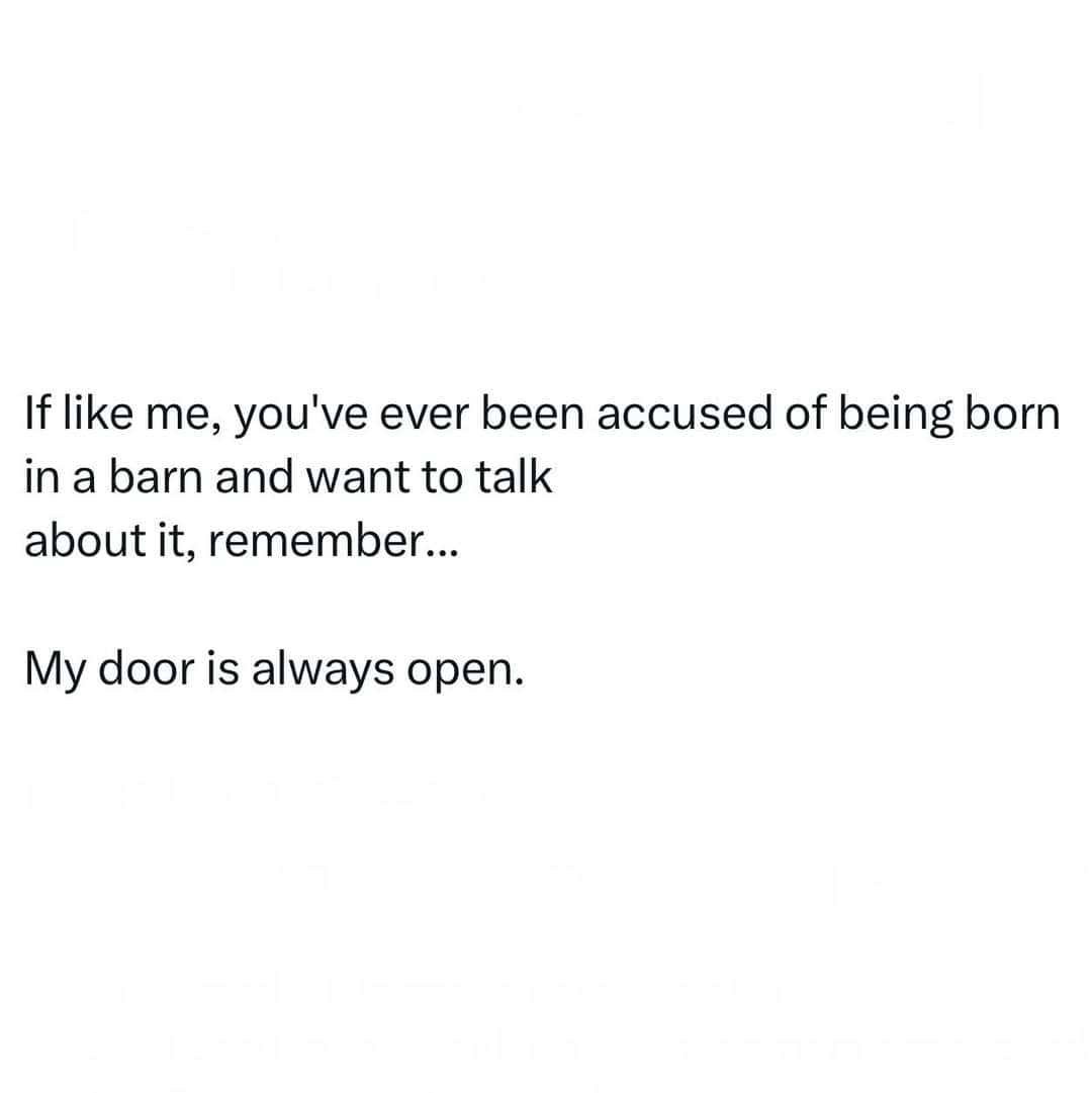 If like me, you've ever been accused of being born in a barn and want to talk about it, remember...