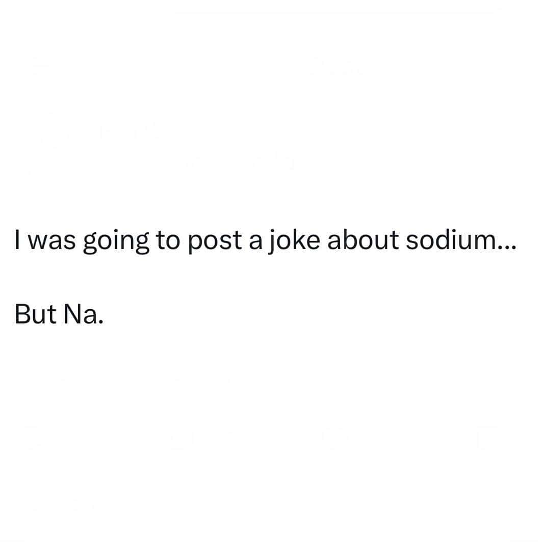 Joke about sodium with text: 'I was going to post a joke about sodium... But Na.'.