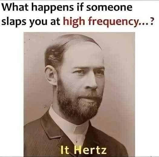 What happens if someone slaps you at high frequency? It Hertz.