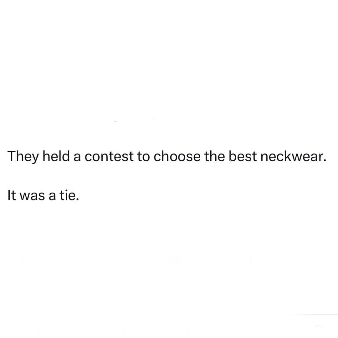 They held a contest to choose the best neckwear. It was a tie.
