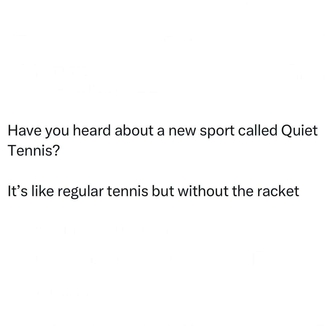A joke about Quiet Tennis, a sport like regular tennis but without the racket.