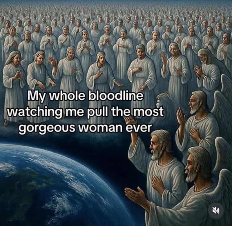 My whole bloodline watching me pull the most gorgeous woman ever.