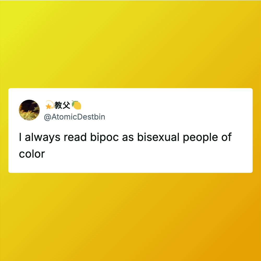 I always read bipoc as bisexual people of color.