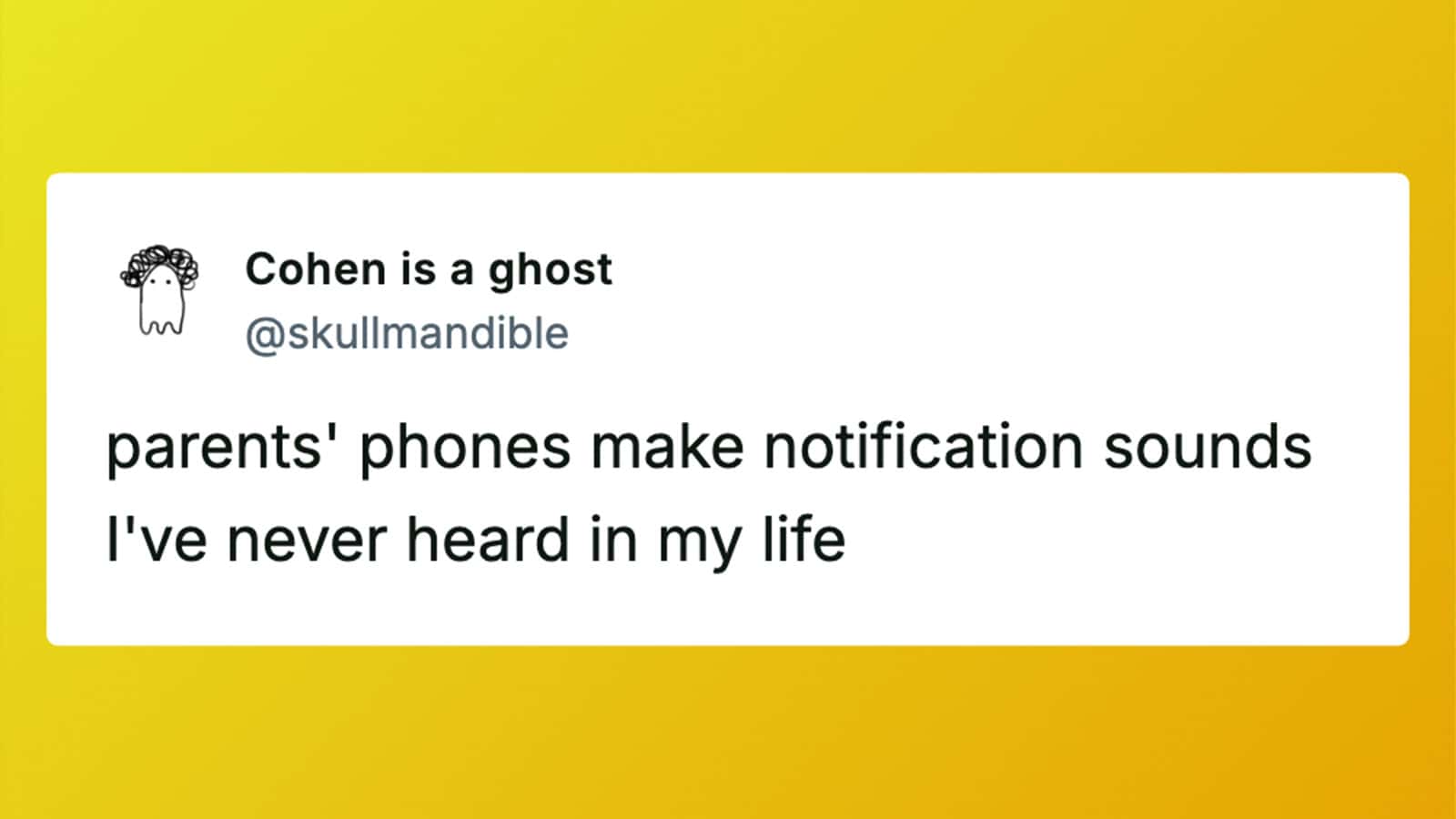 Parents' phones make notification sounds I've never heard in my life.