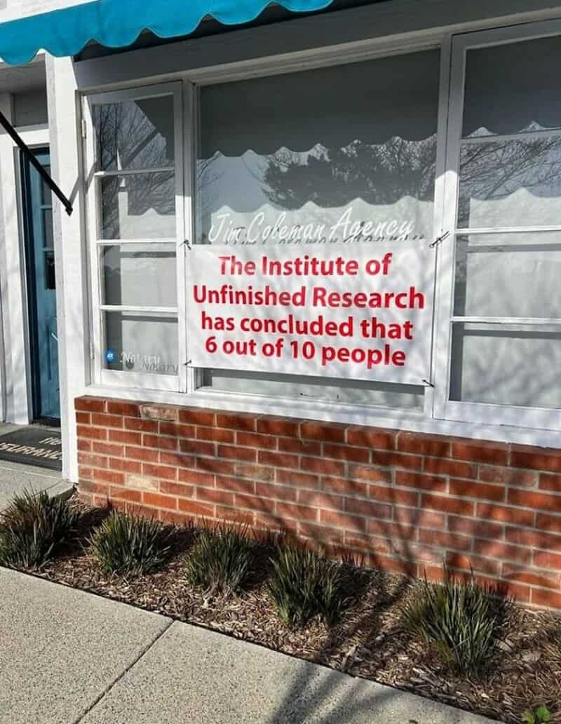 Sign on window reads: The Institute of Unfinished Research has concluded that 6 out of 10 people.