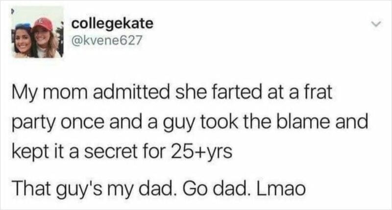 My mom admitted she farted at a frat party once and a guy took the blame and kept it a secret for 25.
