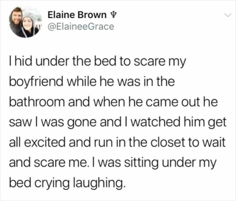 Text from tweet about hiding under bed to scare boyfriend, who then ran to closet.
