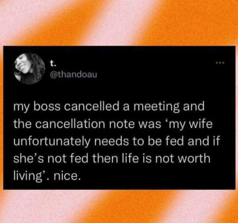 Tweet about boss cancelling meeting, note says wife needs to be fed or life isn't worth living.