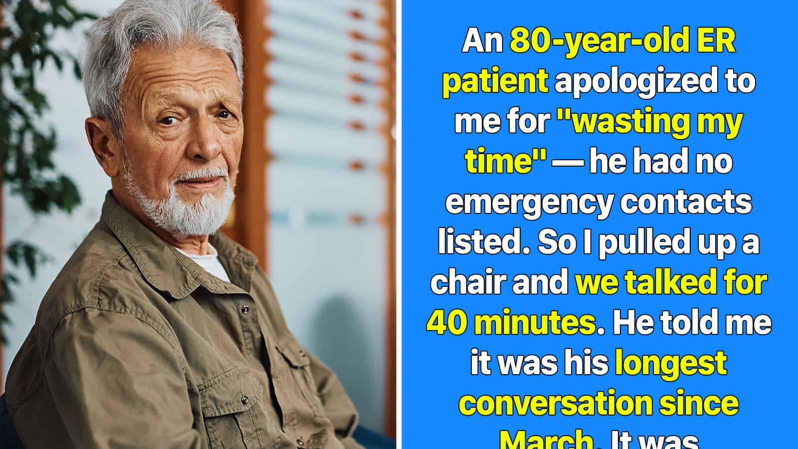 An 80-year-old ER patient apologized for wasting time, talked for 40 minutes, longest conversation.