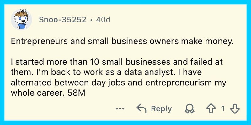 Entrepreneurs and small business owners make money, I started over 10 small businesses.