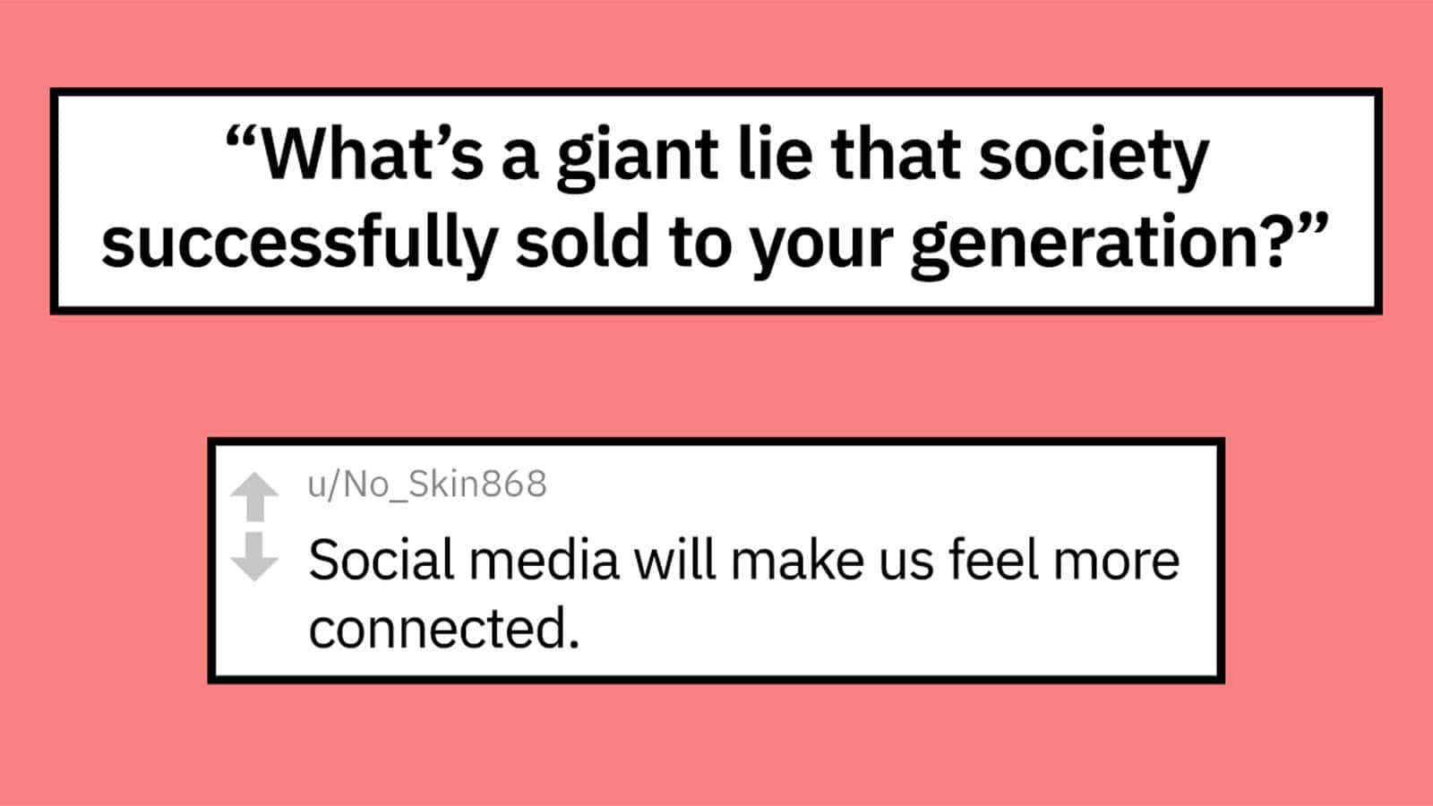 'What's a giant lie that society successfully sold to your generation?'.