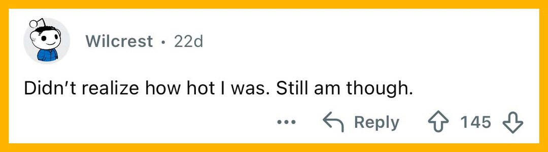 Wilcrest comment about realizing how hot I was, still am.