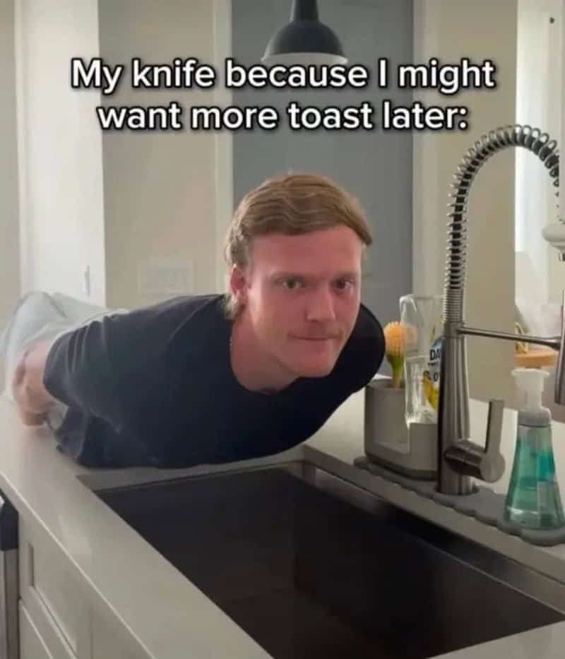 Man leaning over kitchen sink with caption about wanting more toast later.
