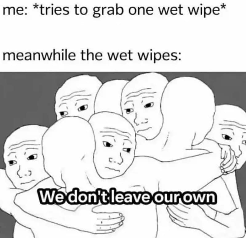 Group of sad faces hugging with the caption about wet wipes and not leaving their own.