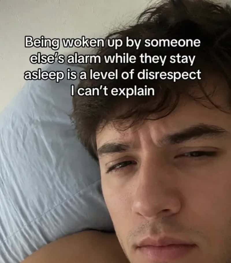 Being woken up by someone else's alarm while they stay asleep is a level of disrespect I can't expla.