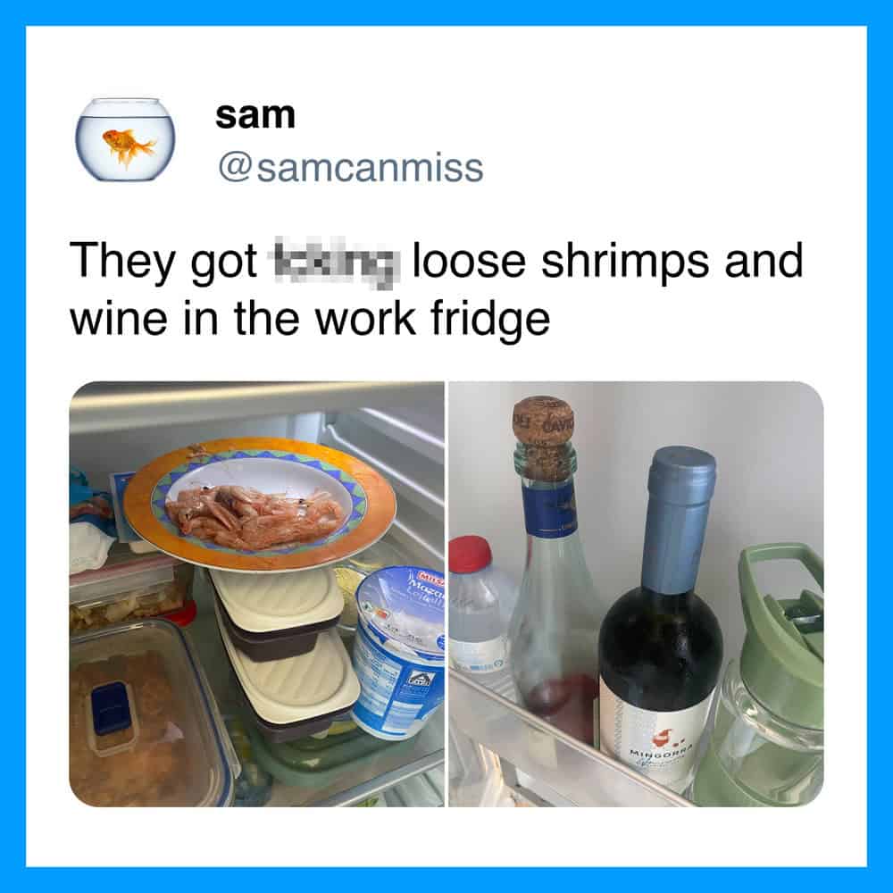 They got loose shrimps and wine in the work fridge.