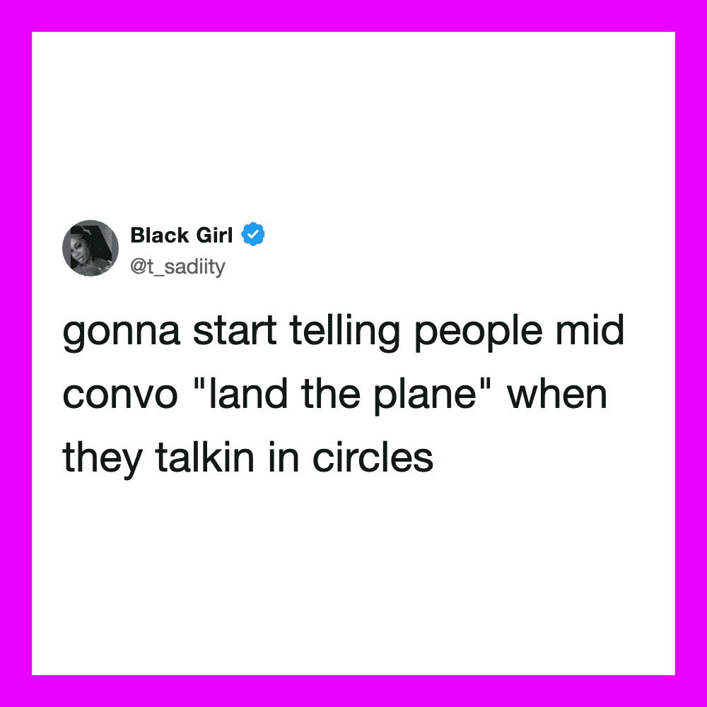 Black Girl tweet about telling people mid convo to land the plane.