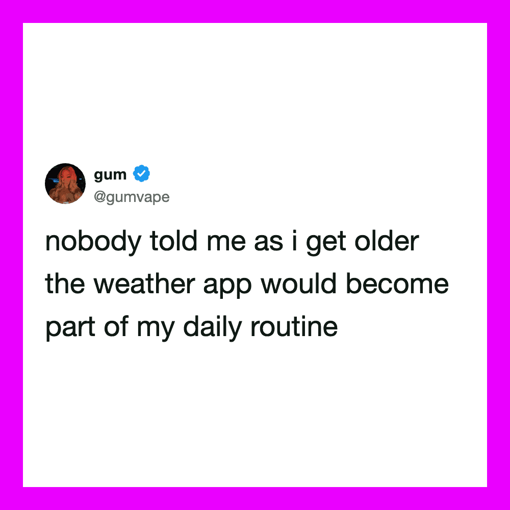 Tweet from gum about weather app becoming part of daily routine as she gets older.