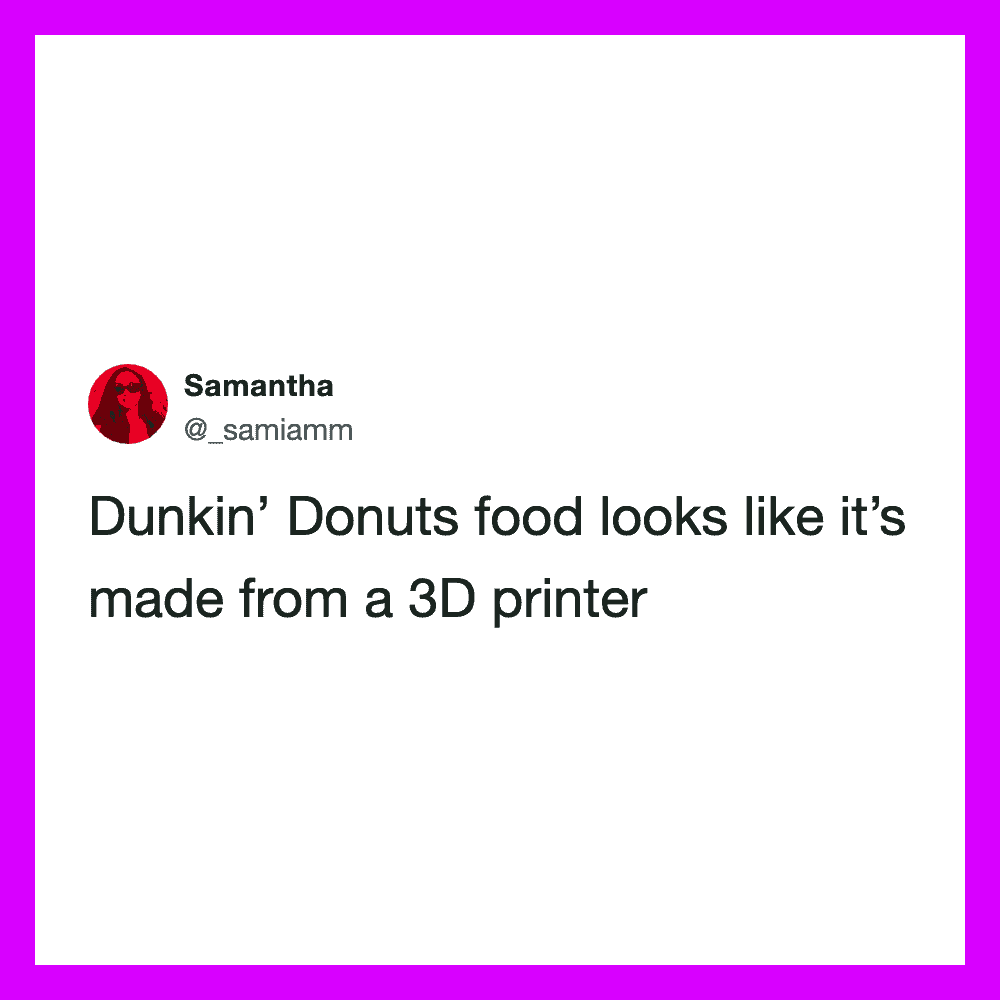 Samantha's tweet about Dunkin' Donuts food looking like it's made from a 3D printer.