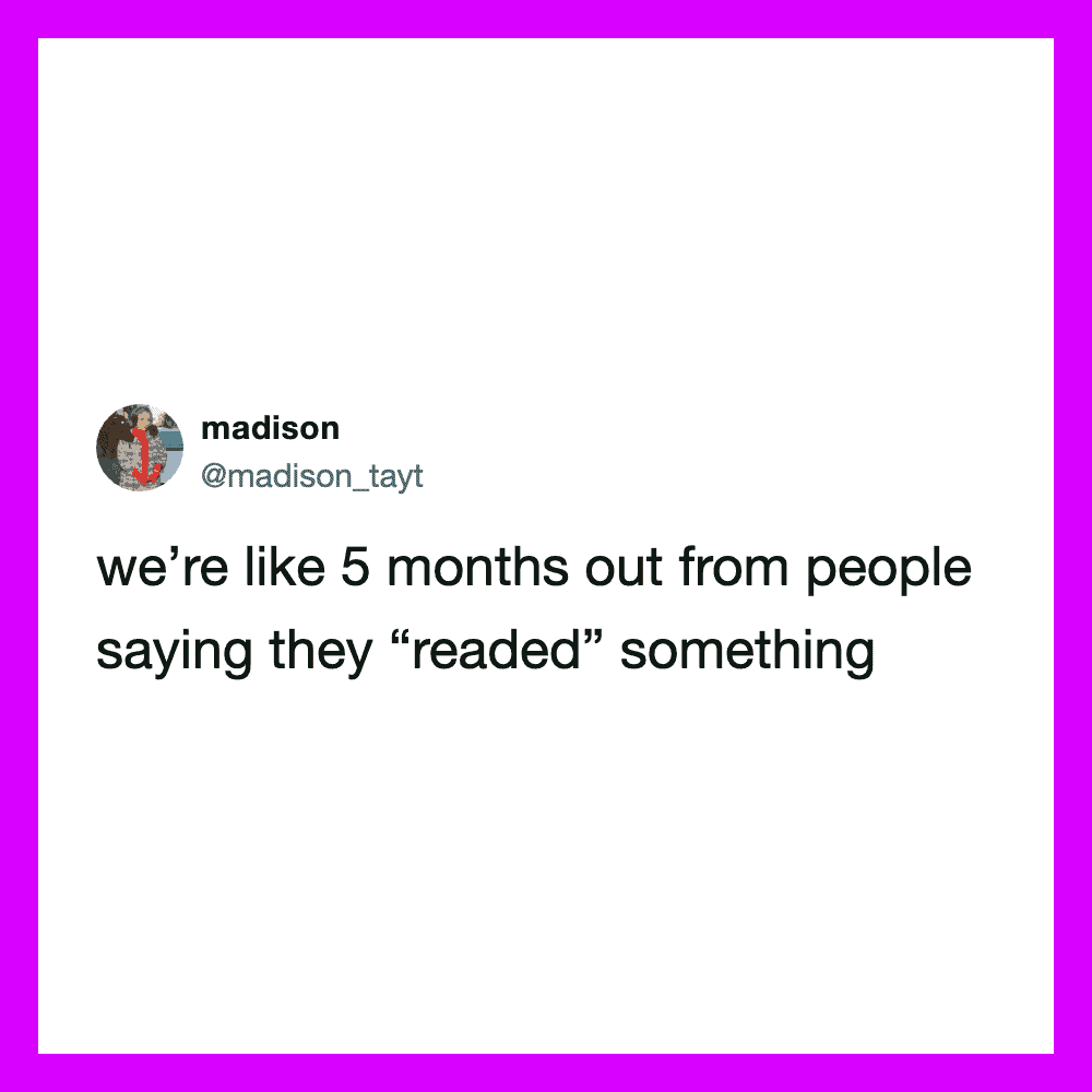 Twitter post by madison: we're like 5 months out from people saying they 'readed' something.