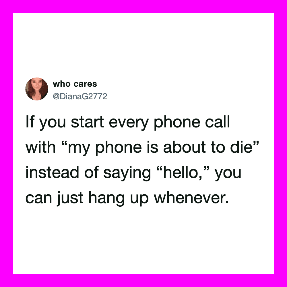 Quote about starting phone calls with 'my phone is about to die'.