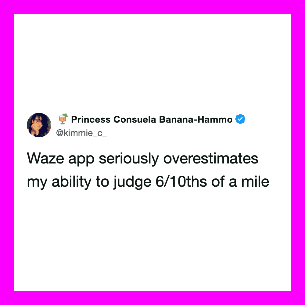 Princess Consuela Banana-Hammo tweets about Waze overestimating her ability to judge distance.