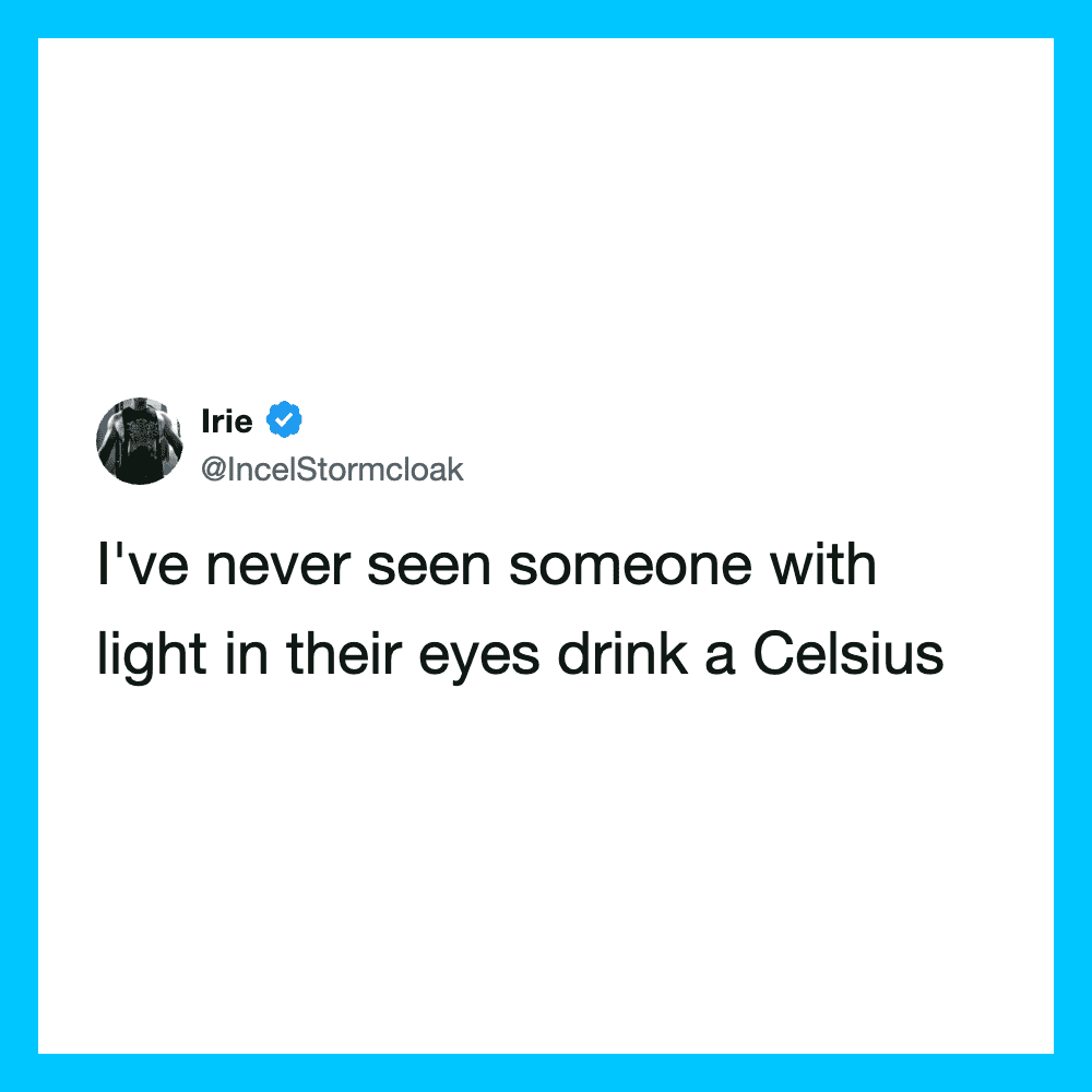 Tweet by Irie: I've never seen someone with light in their eyes drink a Celsius.