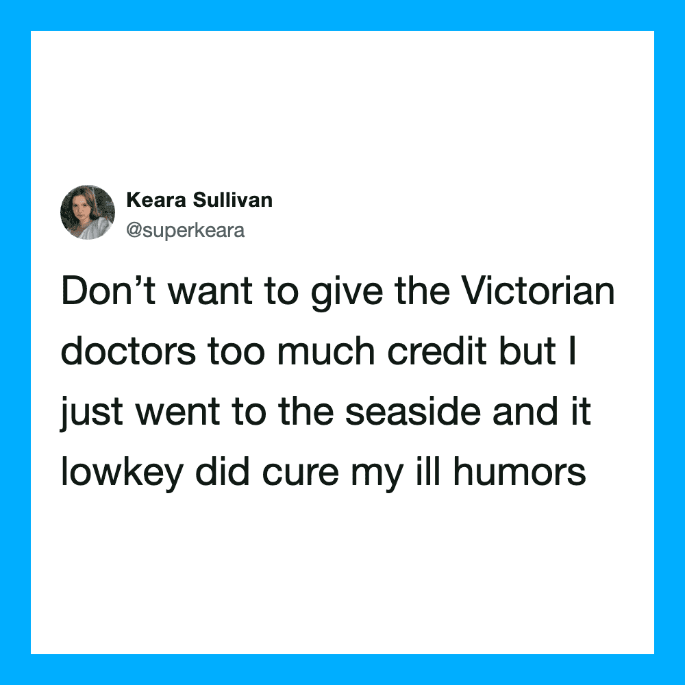 Keara Sullivan's tweet about seaside curing her ill humors, not Victorian doctors.