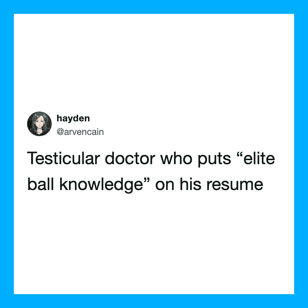 Testicular doctor with 'elite ball knowledge' on his resume.