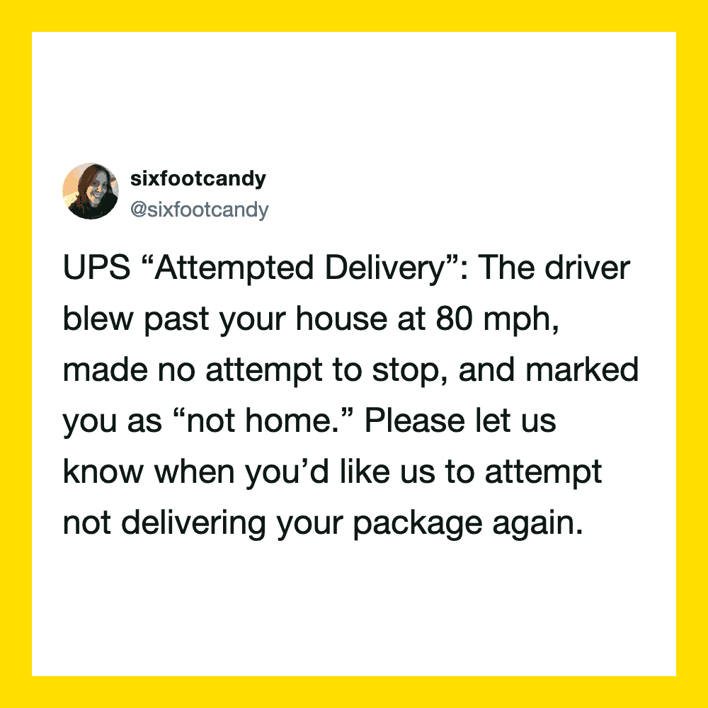 UPS attempted delivery joke about a driver blowing past house at 80 mph.