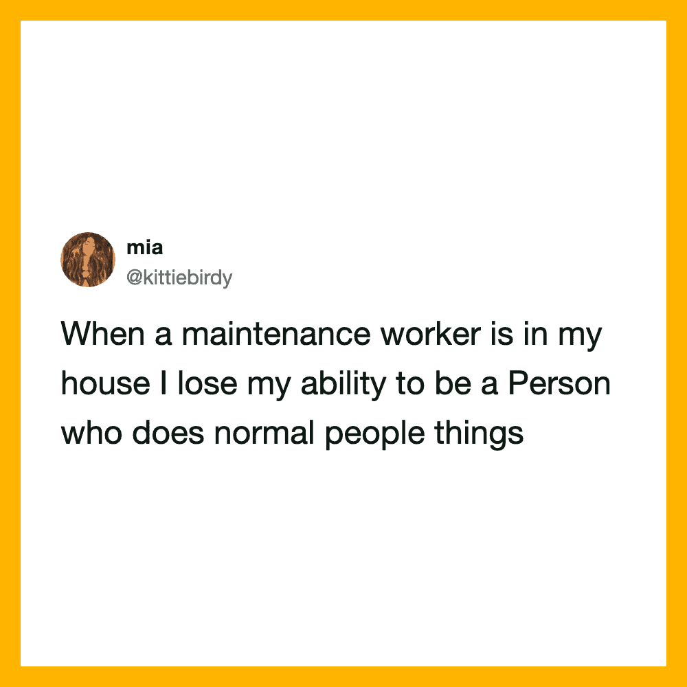 Tweet by mia about losing ability to do normal things when a maintenance worker is in the house.