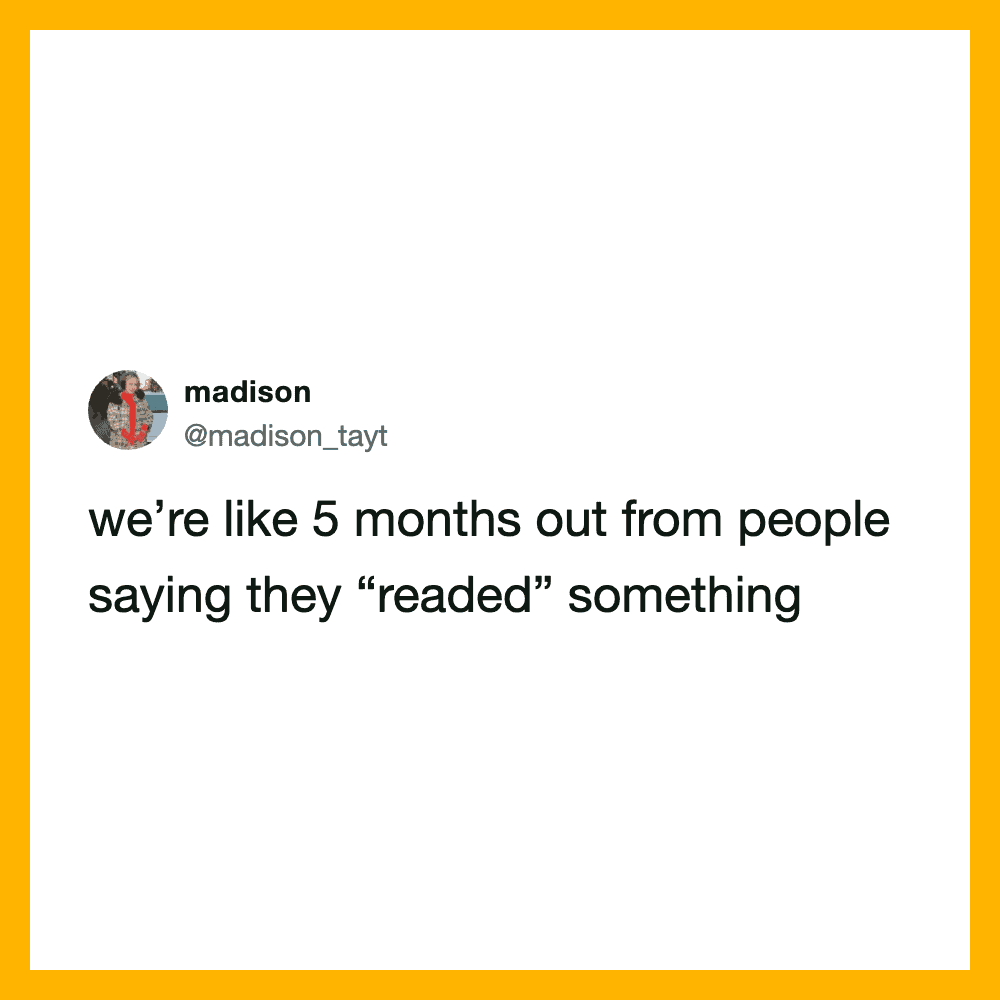  we're like 5 months out from people saying they 'readed' something.
