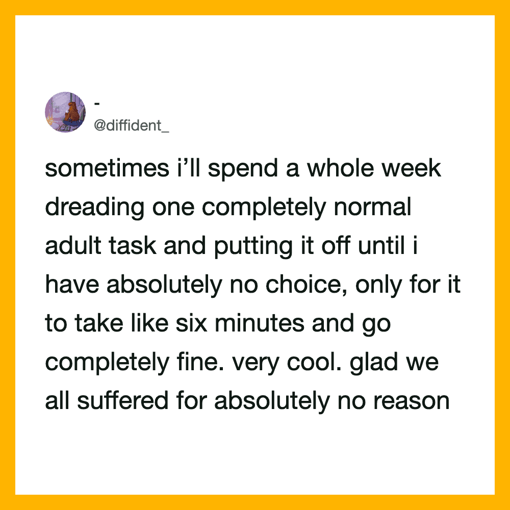 A tweet about spending a week dreading a normal adult task but then doing it quickly.
