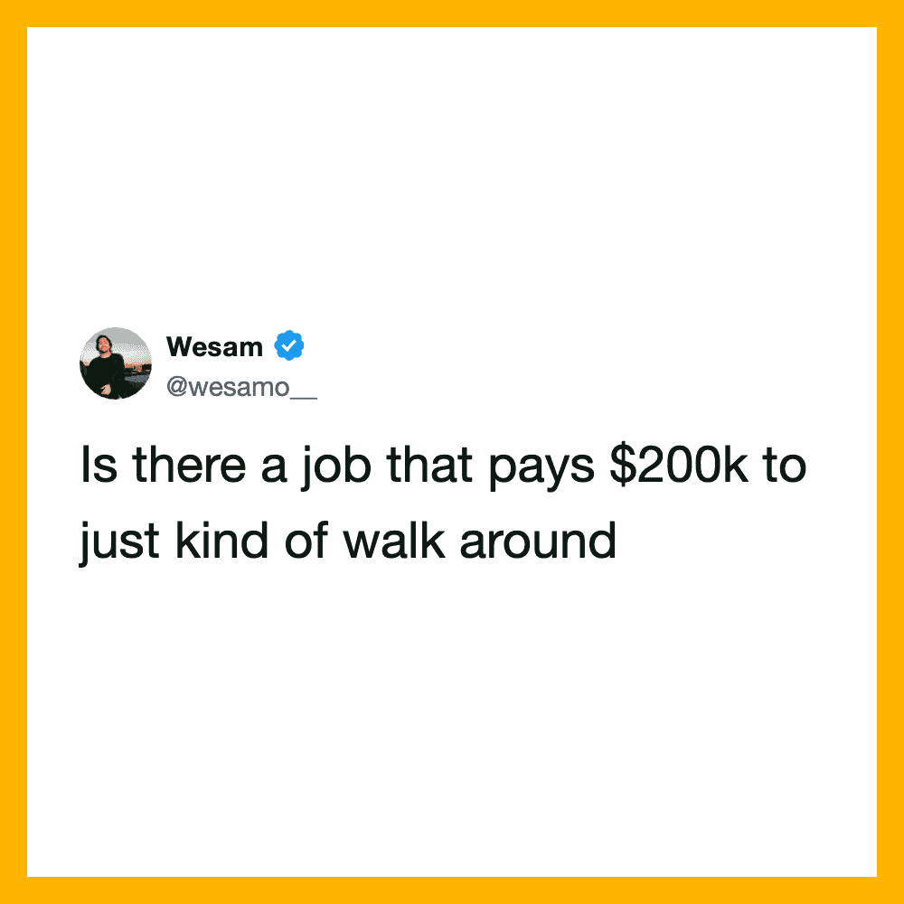 Twitter post by Wesam asking if there's a job paying $200k to walk around.