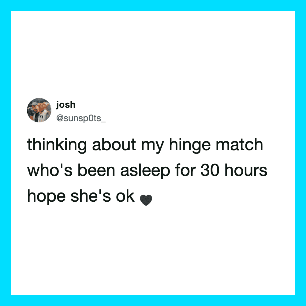Thinking about my hinge match who's been asleep for 30 hours, hope she's ok.