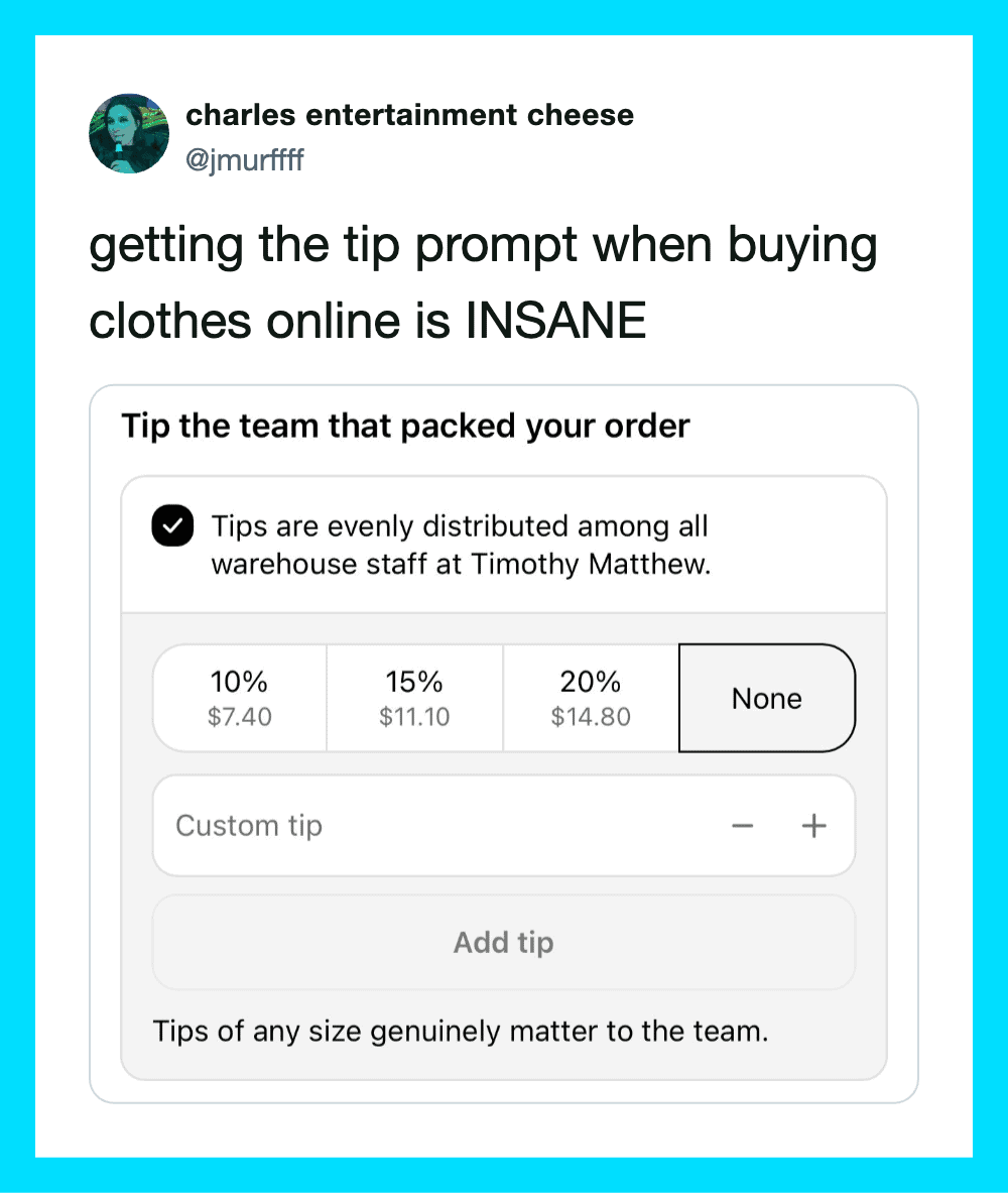 Getting the tip prompt when buying clothes online is INSANE.