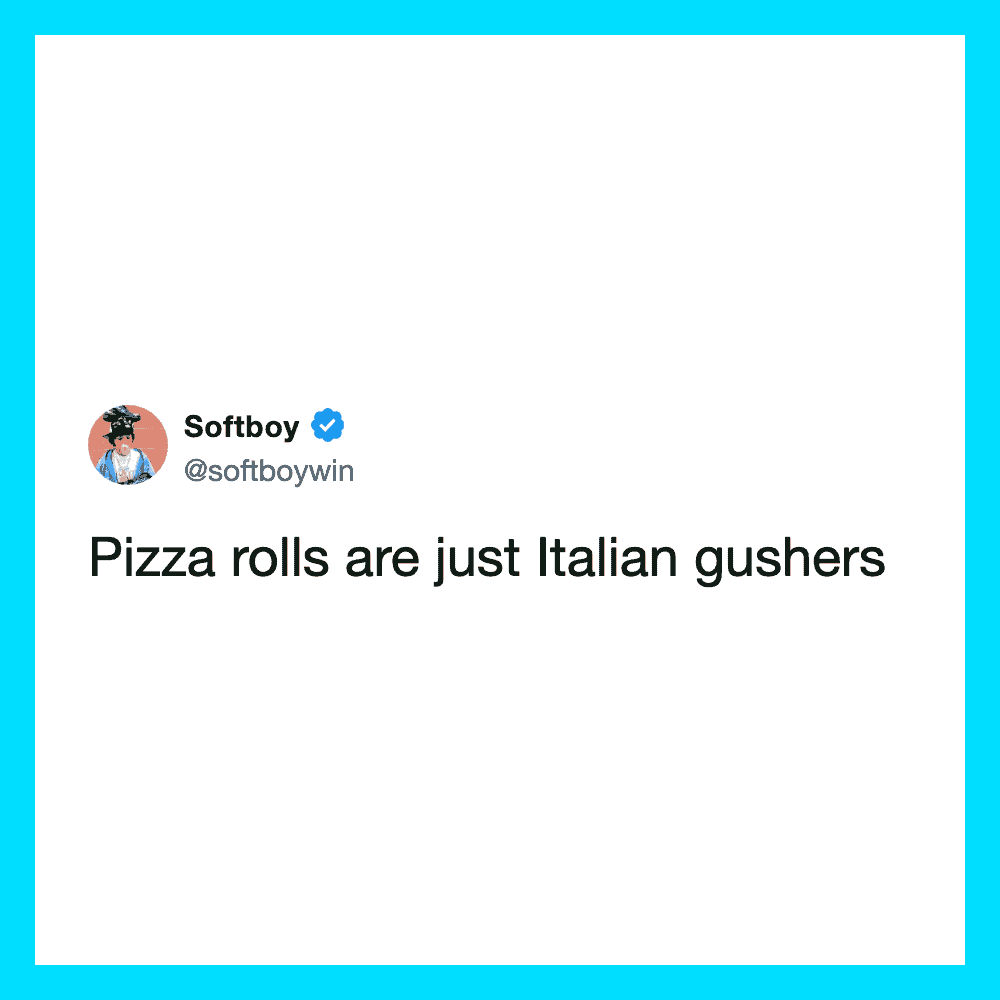 Pizza rolls are just Italian gushers.