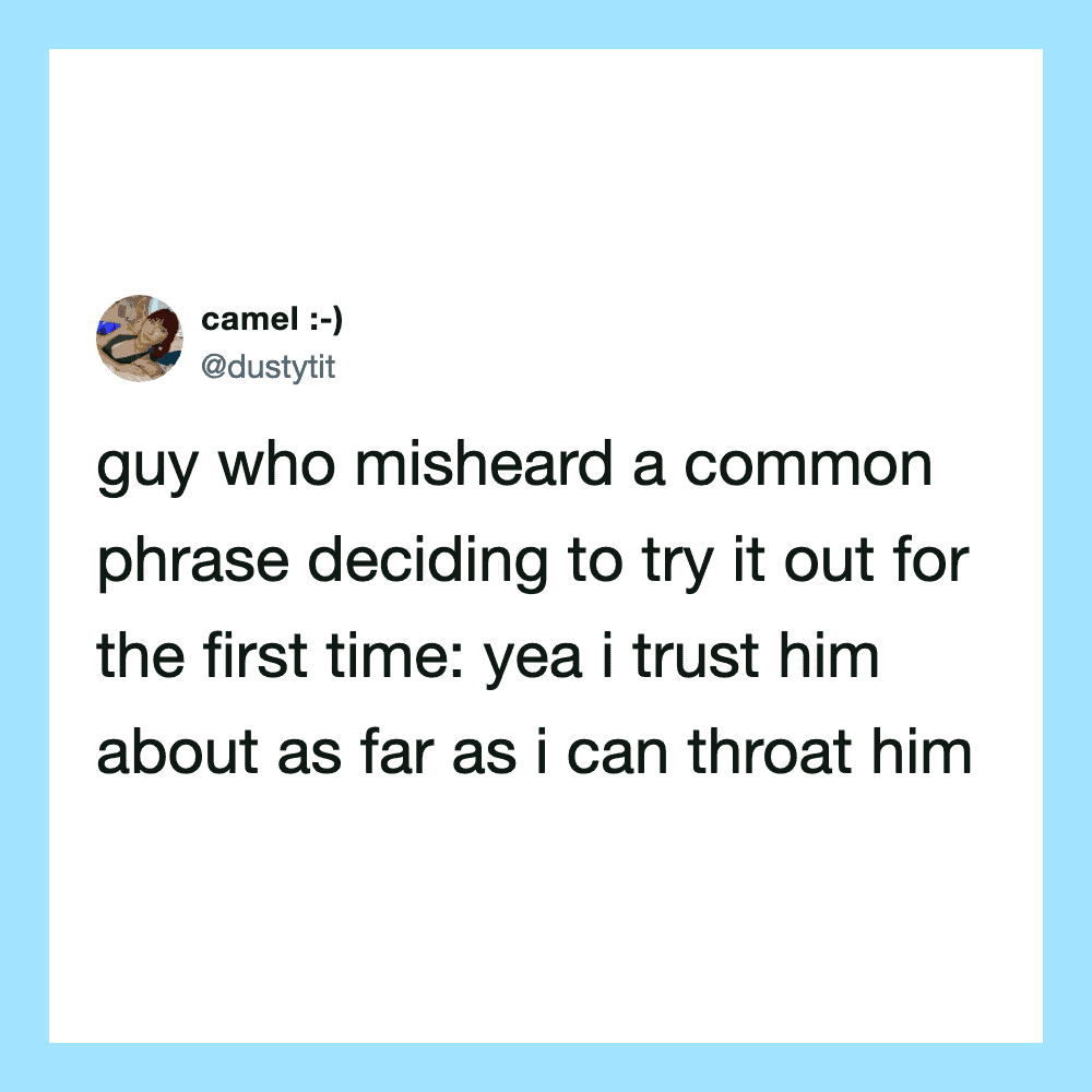 Twitter post about a guy mishearing a phrase and trusting him.