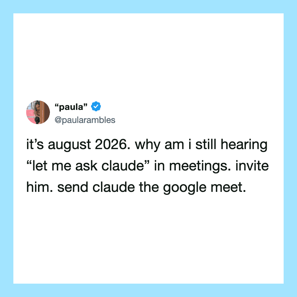 Tweet from paula about hearing 'let me ask claude' in meetings in August 2026.