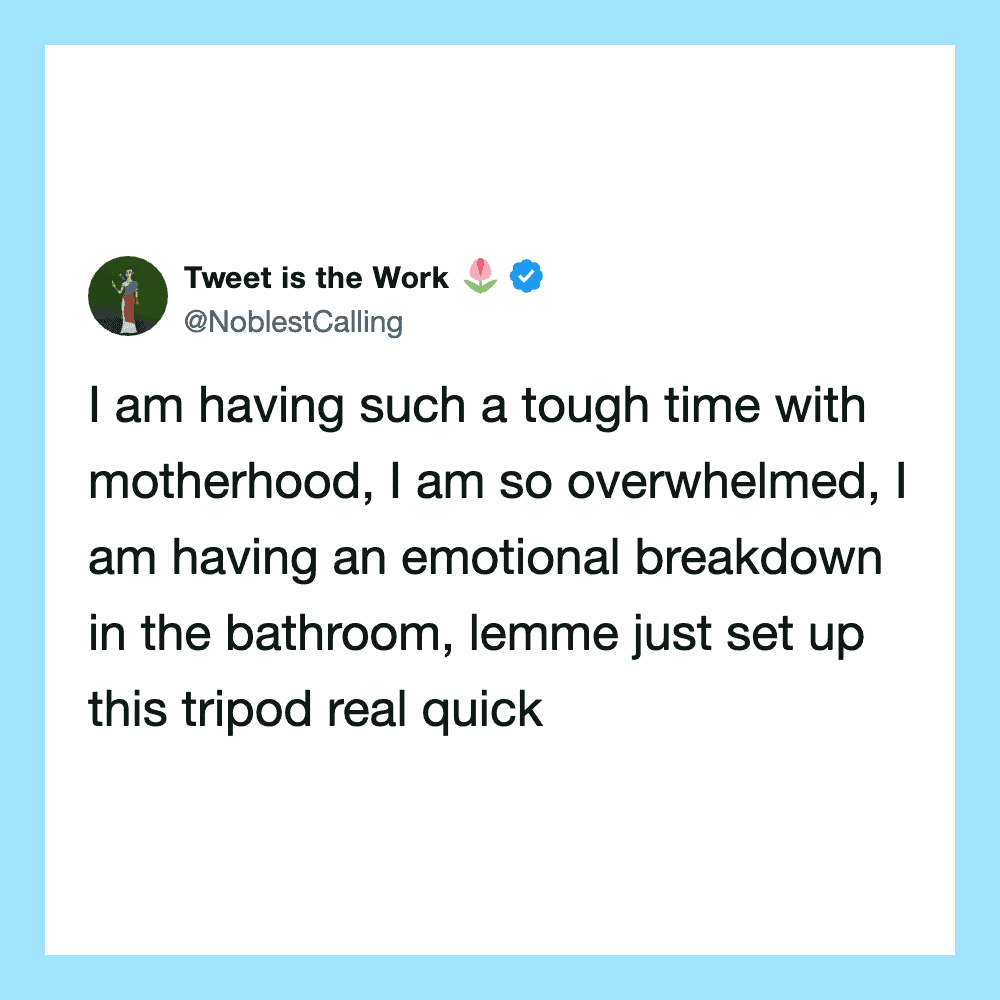 Tweet about overwhelmed motherhood and setting up a tripod in the bathroom.