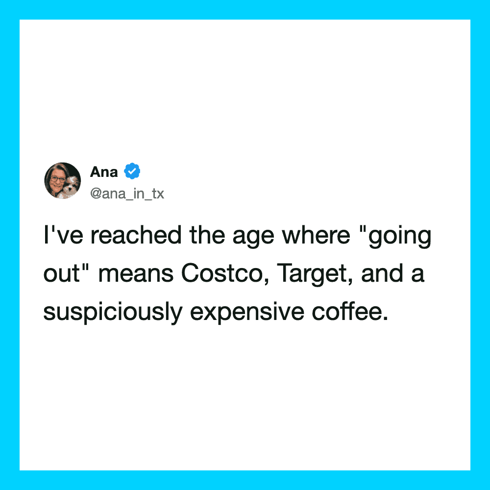 Tweet from Ana about reaching the age where 'going out' means Costco, Target, and expensive coffee.