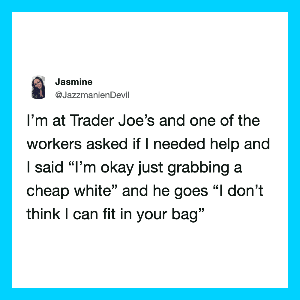Jasmine's tweet about Trader Joe's worker saying I can't fit in her bag.
