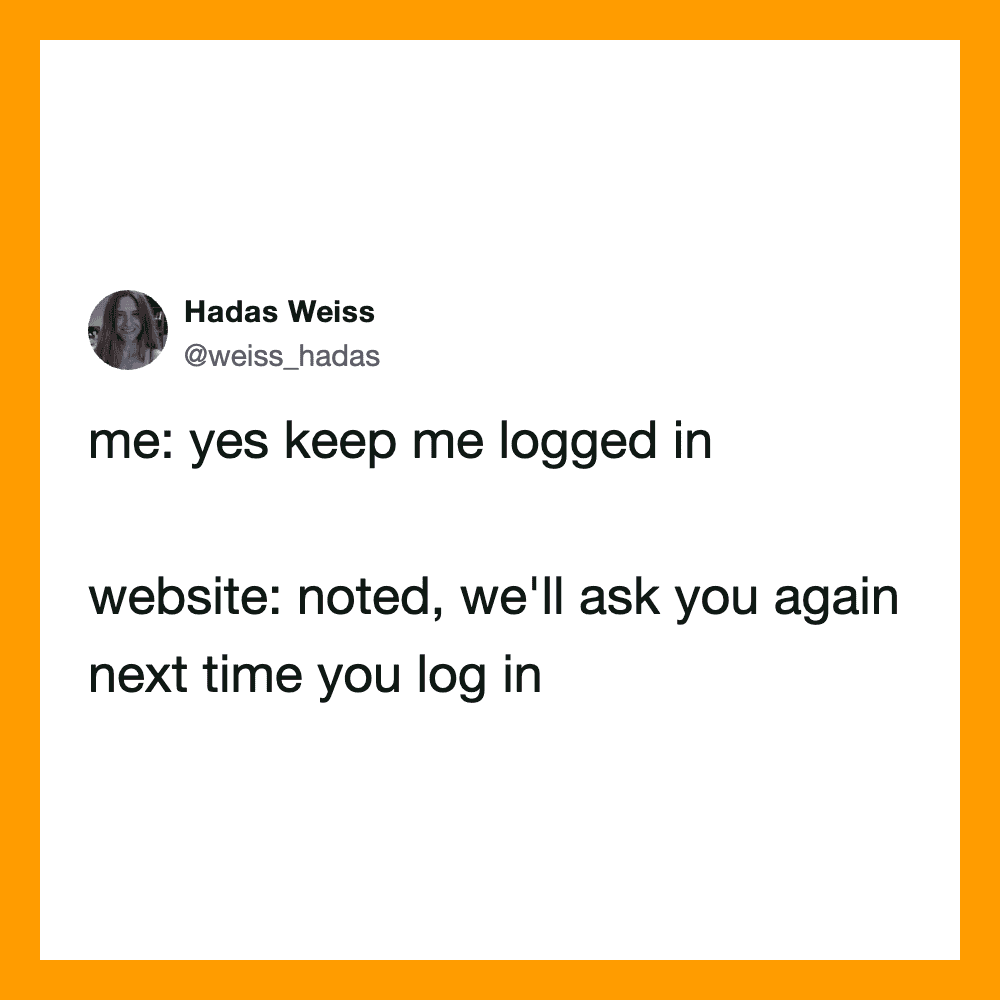 Humorous tweet about being kept logged in on a website.